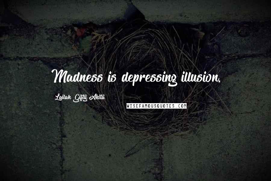 Lailah Gifty Akita Quotes: Madness is depressing illusion.