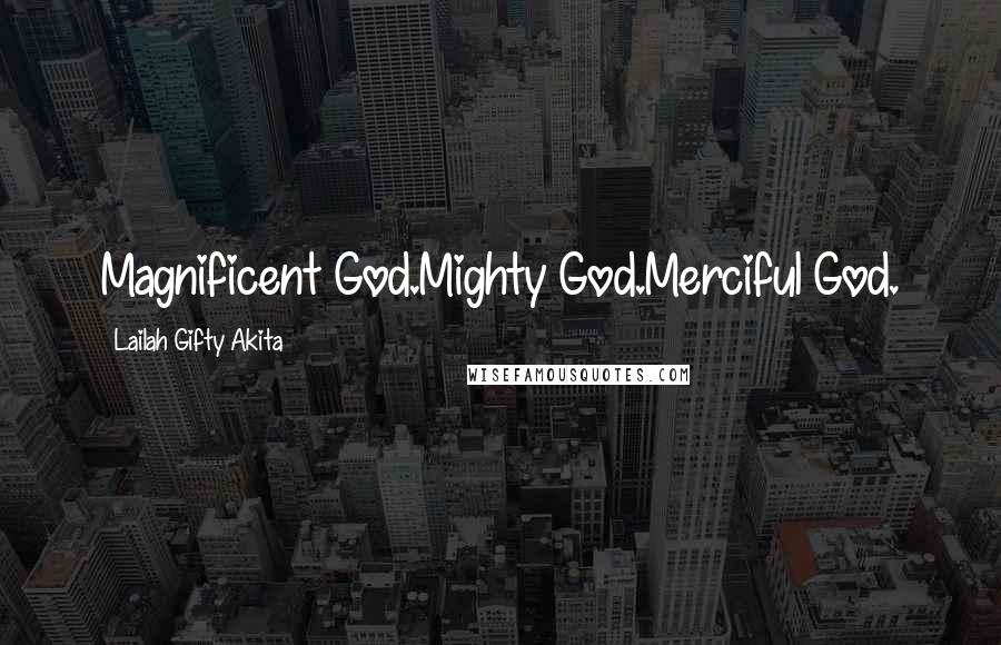 Lailah Gifty Akita Quotes: Magnificent God.Mighty God.Merciful God.