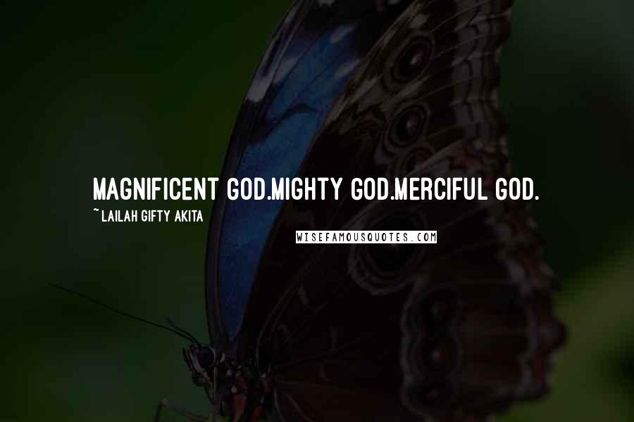 Lailah Gifty Akita Quotes: Magnificent God.Mighty God.Merciful God.