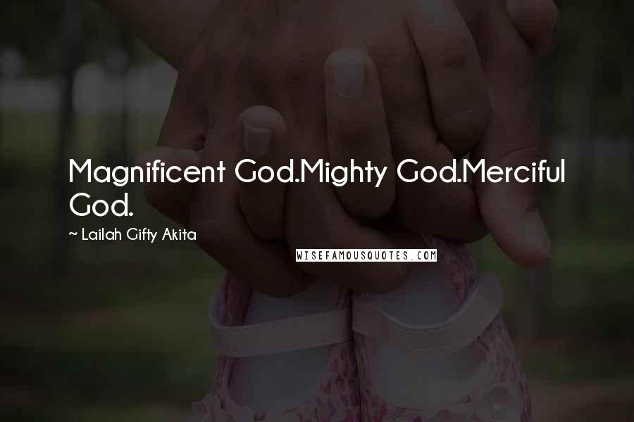 Lailah Gifty Akita Quotes: Magnificent God.Mighty God.Merciful God.