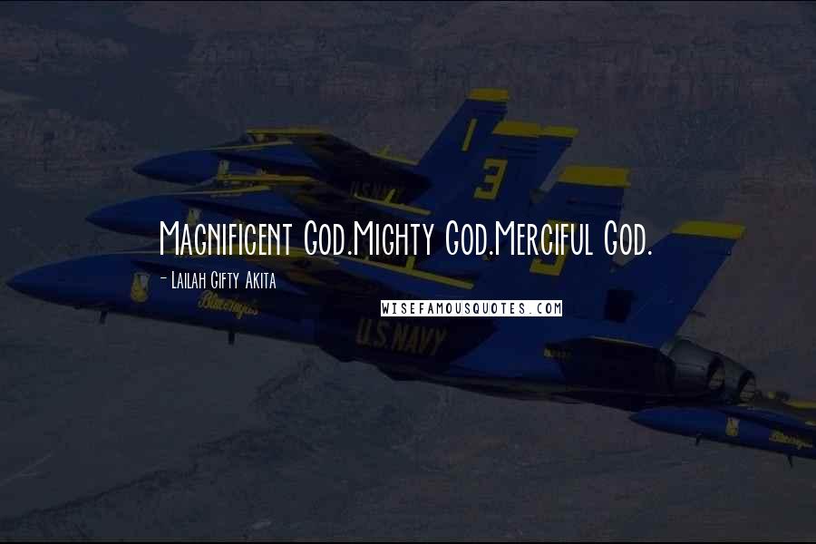 Lailah Gifty Akita Quotes: Magnificent God.Mighty God.Merciful God.