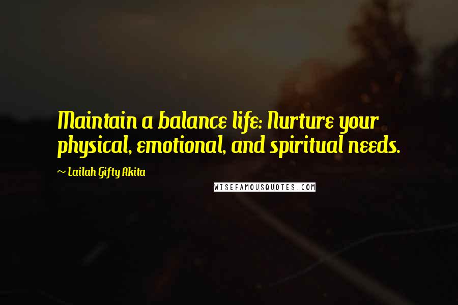 Lailah Gifty Akita Quotes: Maintain a balance life: Nurture your physical, emotional, and spiritual needs.