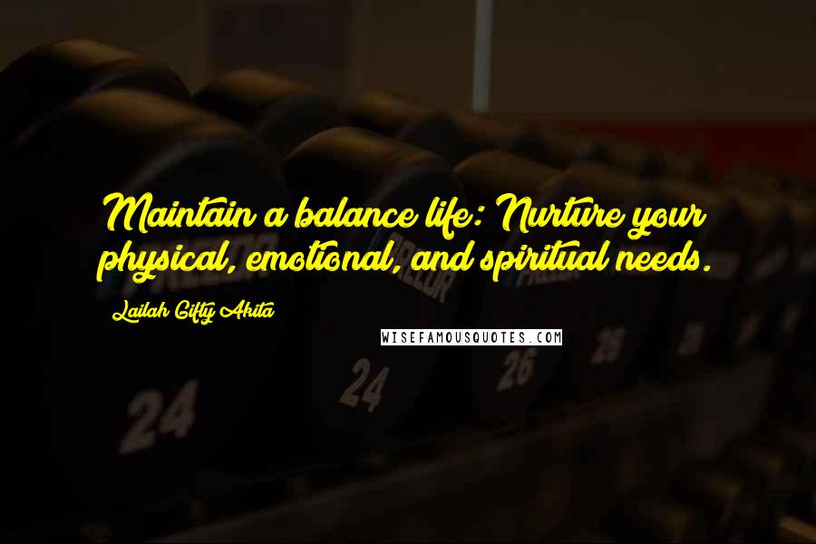 Lailah Gifty Akita Quotes: Maintain a balance life: Nurture your physical, emotional, and spiritual needs.