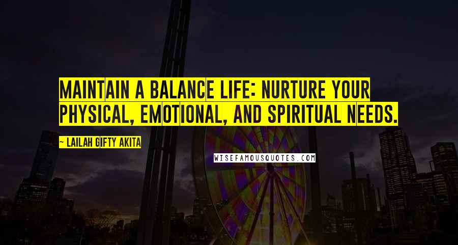 Lailah Gifty Akita Quotes: Maintain a balance life: Nurture your physical, emotional, and spiritual needs.