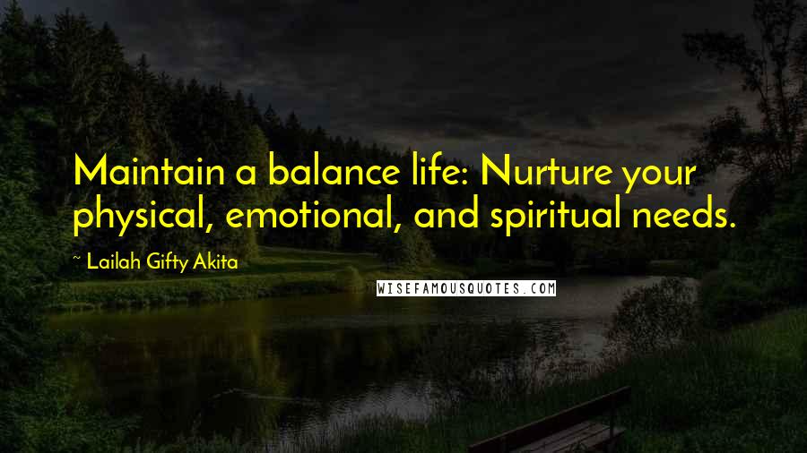Lailah Gifty Akita Quotes: Maintain a balance life: Nurture your physical, emotional, and spiritual needs.