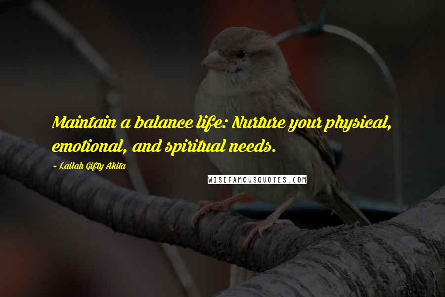 Lailah Gifty Akita Quotes: Maintain a balance life: Nurture your physical, emotional, and spiritual needs.