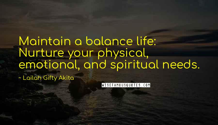 Lailah Gifty Akita Quotes: Maintain a balance life: Nurture your physical, emotional, and spiritual needs.