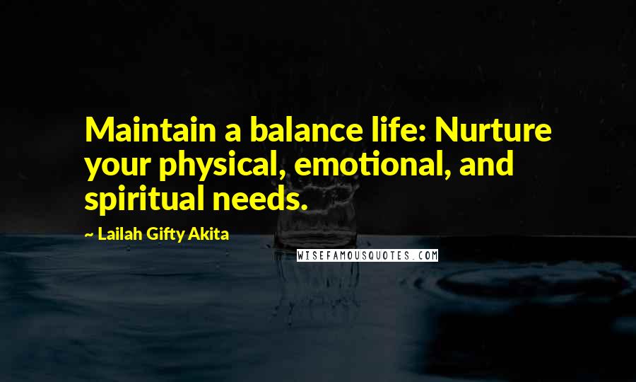 Lailah Gifty Akita Quotes: Maintain a balance life: Nurture your physical, emotional, and spiritual needs.
