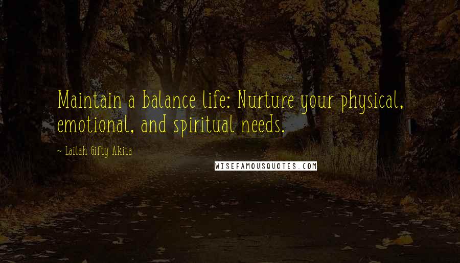 Lailah Gifty Akita Quotes: Maintain a balance life: Nurture your physical, emotional, and spiritual needs.