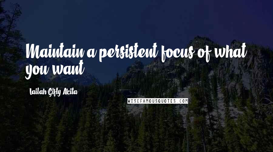 Lailah Gifty Akita Quotes: Maintain a persistent focus of what you want