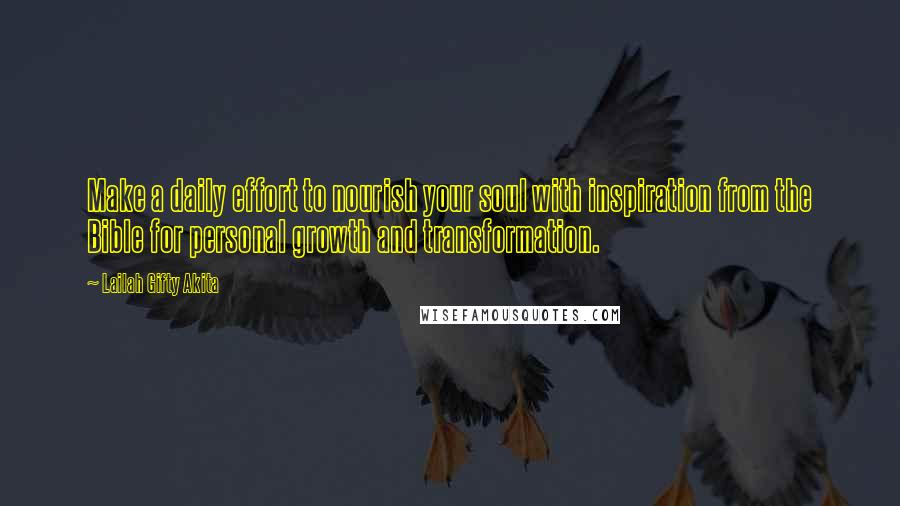 Lailah Gifty Akita Quotes: Make a daily effort to nourish your soul with inspiration from the Bible for personal growth and transformation.