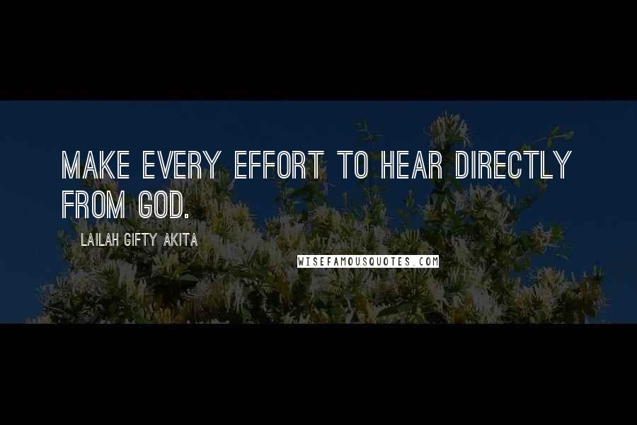 Lailah Gifty Akita Quotes: Make every effort to hear directly from God.