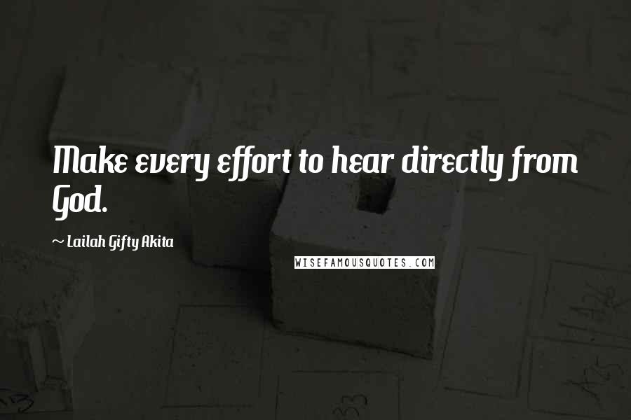 Lailah Gifty Akita Quotes: Make every effort to hear directly from God.