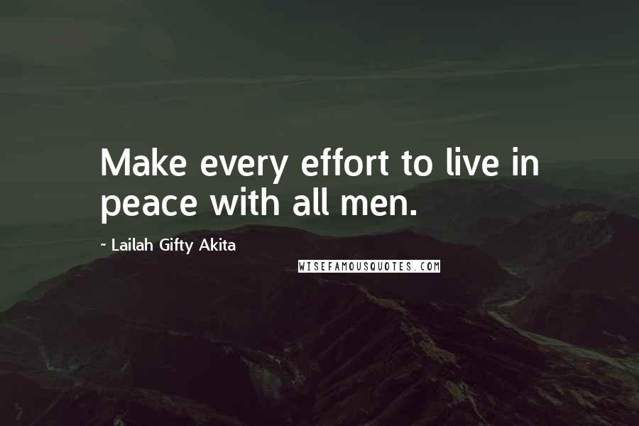 Lailah Gifty Akita Quotes: Make every effort to live in peace with all men.