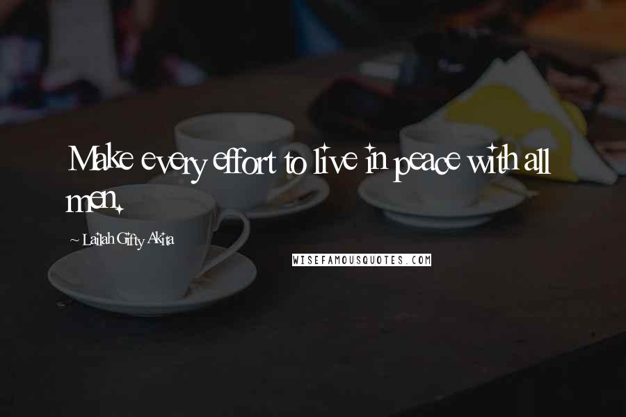 Lailah Gifty Akita Quotes: Make every effort to live in peace with all men.
