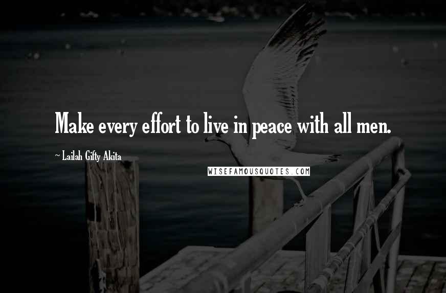 Lailah Gifty Akita Quotes: Make every effort to live in peace with all men.