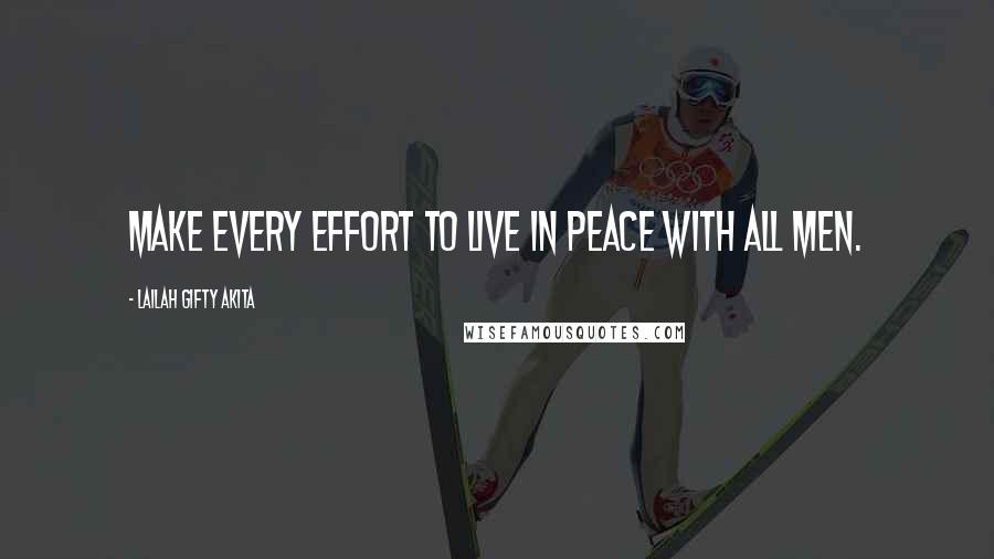 Lailah Gifty Akita Quotes: Make every effort to live in peace with all men.