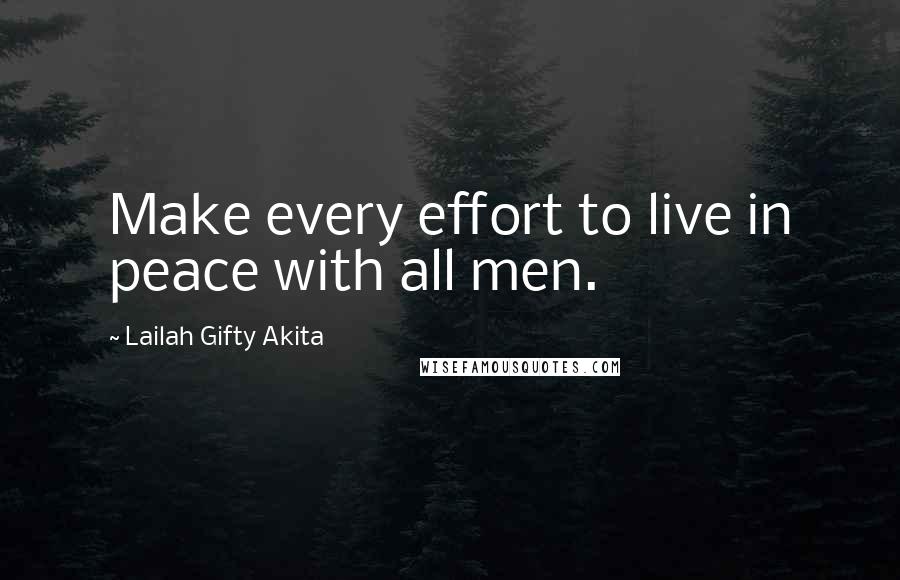 Lailah Gifty Akita Quotes: Make every effort to live in peace with all men.