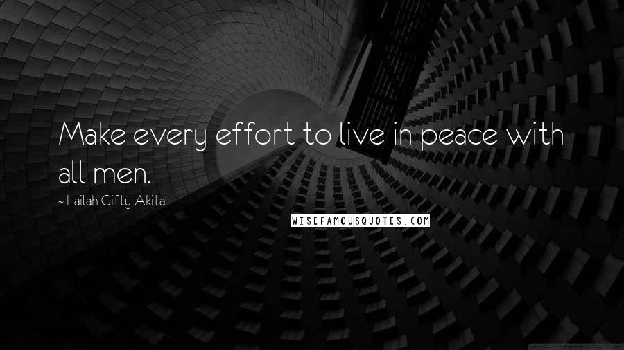 Lailah Gifty Akita Quotes: Make every effort to live in peace with all men.