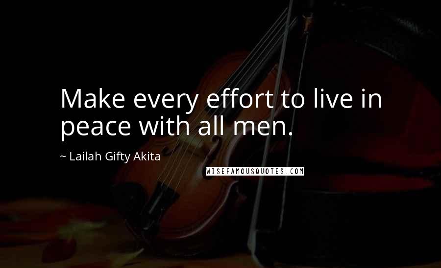 Lailah Gifty Akita Quotes: Make every effort to live in peace with all men.