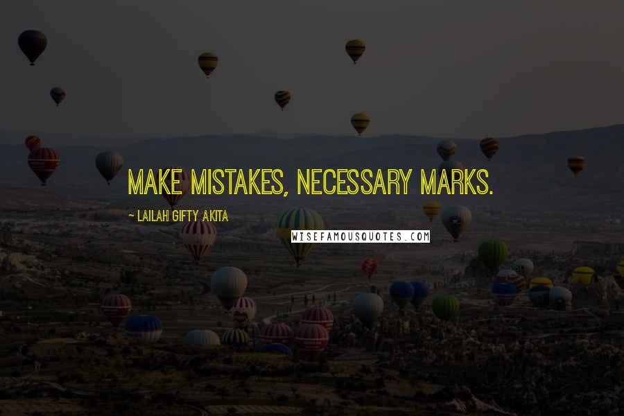 Lailah Gifty Akita Quotes: Make mistakes, necessary marks.