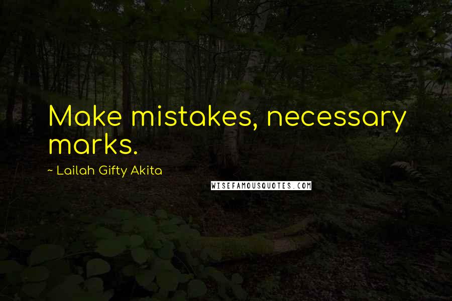 Lailah Gifty Akita Quotes: Make mistakes, necessary marks.