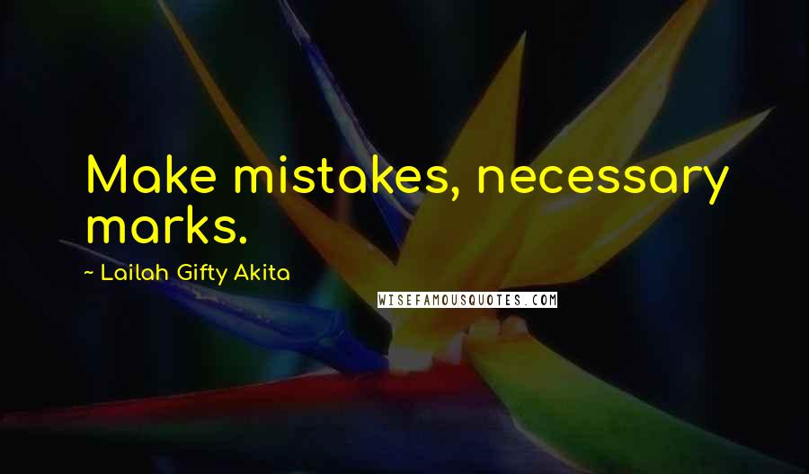 Lailah Gifty Akita Quotes: Make mistakes, necessary marks.