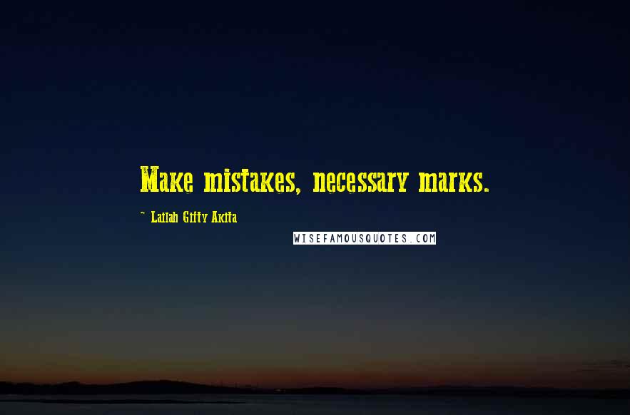 Lailah Gifty Akita Quotes: Make mistakes, necessary marks.