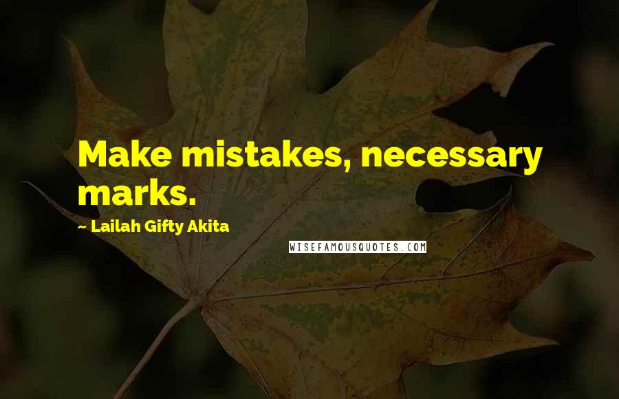 Lailah Gifty Akita Quotes: Make mistakes, necessary marks.