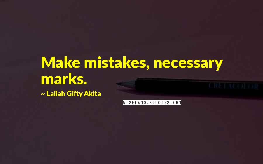 Lailah Gifty Akita Quotes: Make mistakes, necessary marks.