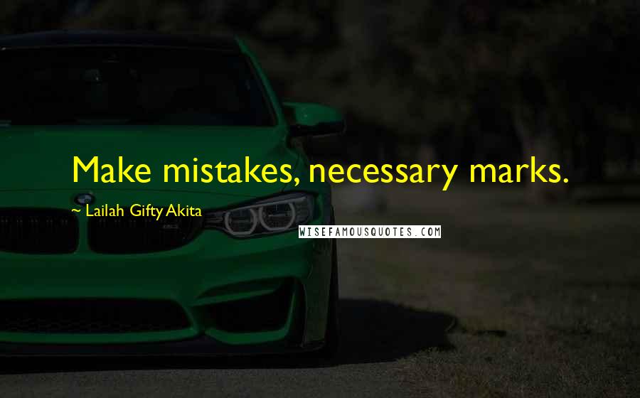 Lailah Gifty Akita Quotes: Make mistakes, necessary marks.