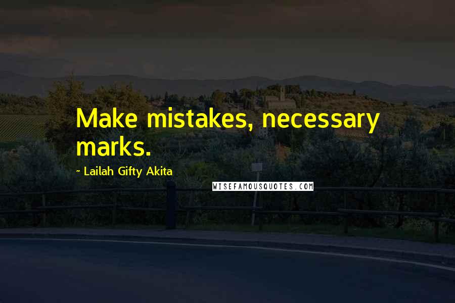 Lailah Gifty Akita Quotes: Make mistakes, necessary marks.