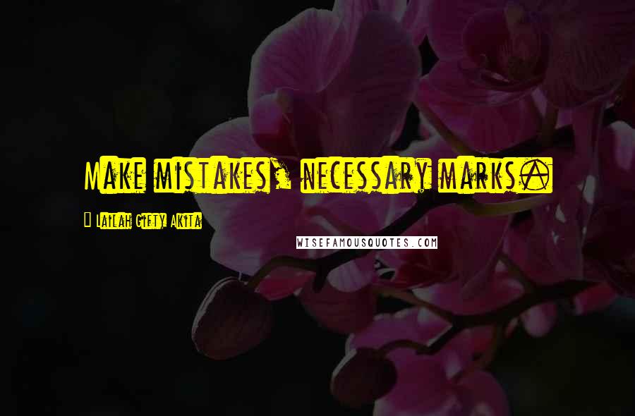 Lailah Gifty Akita Quotes: Make mistakes, necessary marks.