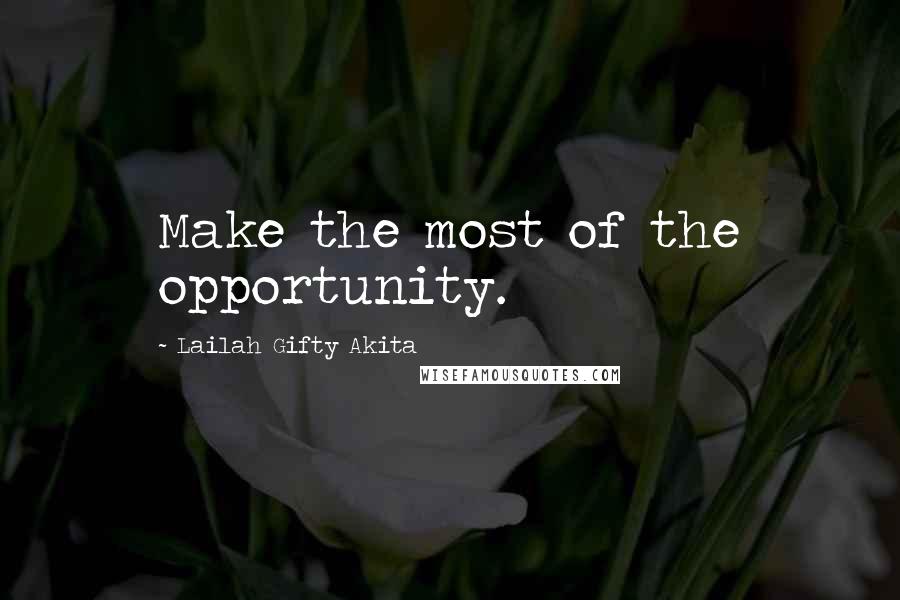 Lailah Gifty Akita Quotes: Make the most of the opportunity.