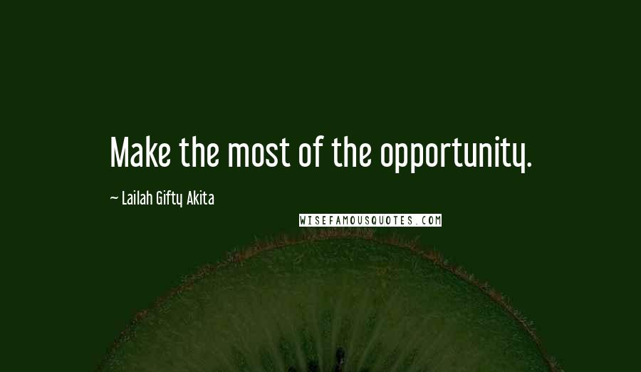 Lailah Gifty Akita Quotes: Make the most of the opportunity.