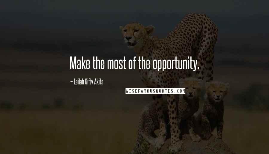 Lailah Gifty Akita Quotes: Make the most of the opportunity.