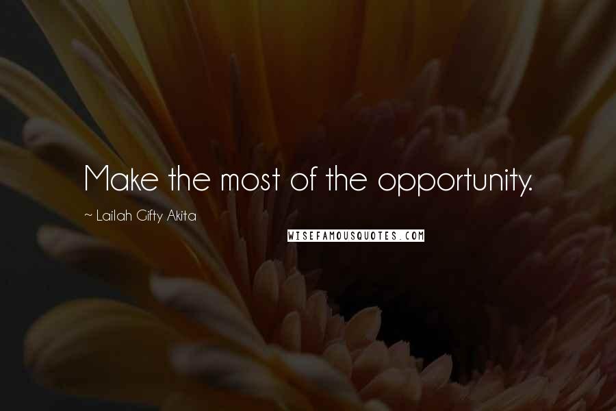 Lailah Gifty Akita Quotes: Make the most of the opportunity.