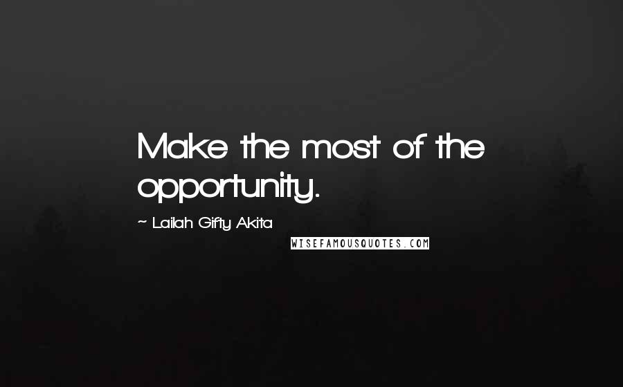 Lailah Gifty Akita Quotes: Make the most of the opportunity.