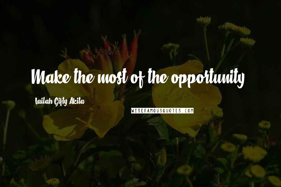 Lailah Gifty Akita Quotes: Make the most of the opportunity.