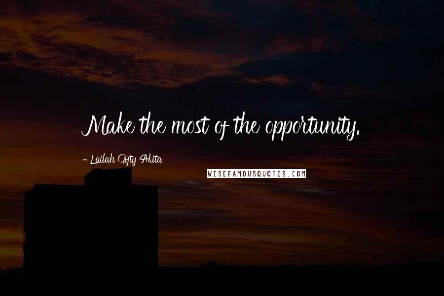 Lailah Gifty Akita Quotes: Make the most of the opportunity.