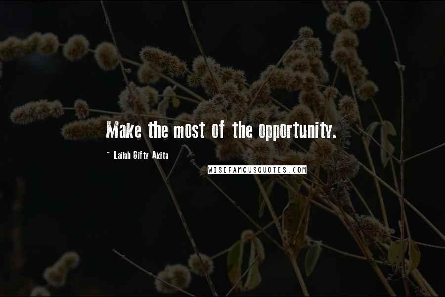 Lailah Gifty Akita Quotes: Make the most of the opportunity.