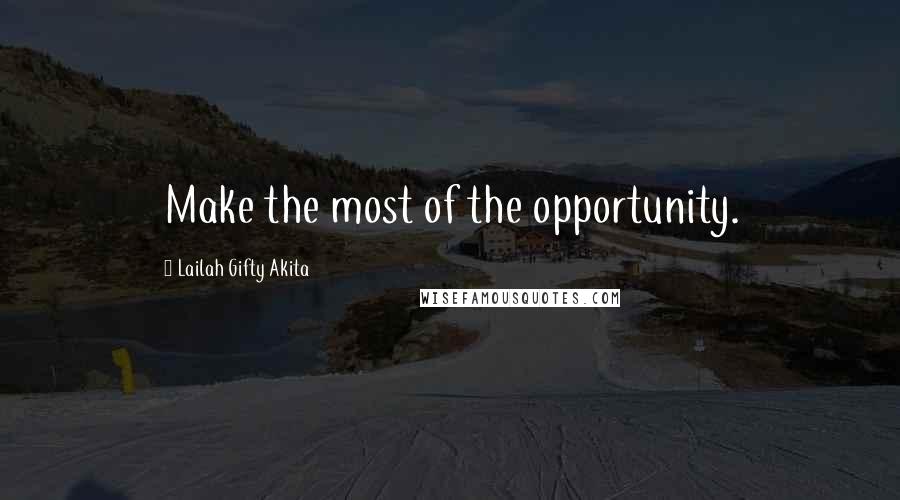 Lailah Gifty Akita Quotes: Make the most of the opportunity.