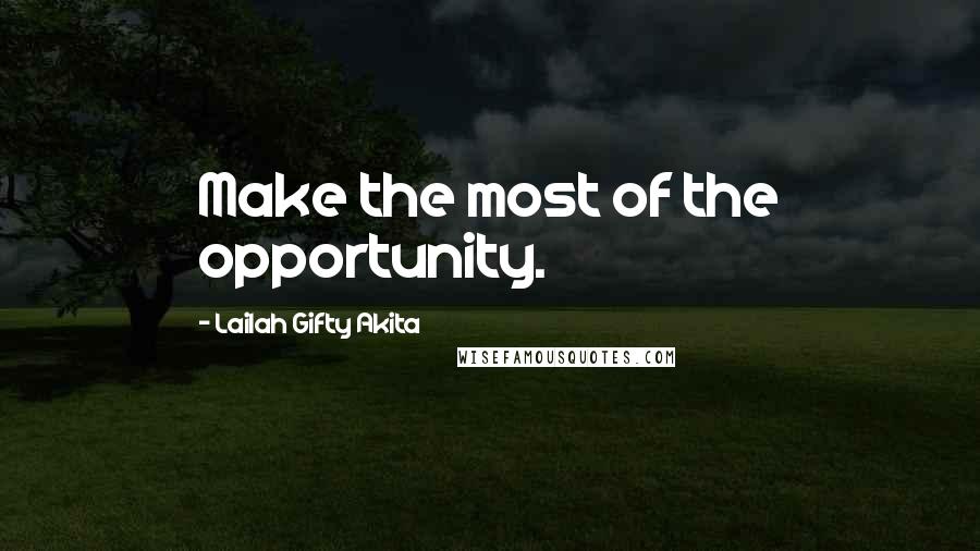 Lailah Gifty Akita Quotes: Make the most of the opportunity.