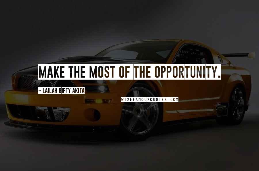 Lailah Gifty Akita Quotes: Make the most of the opportunity.