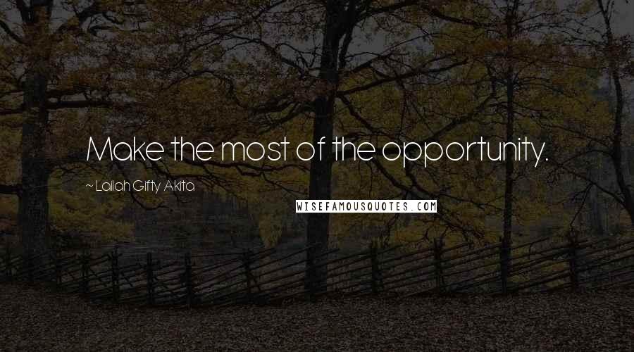 Lailah Gifty Akita Quotes: Make the most of the opportunity.