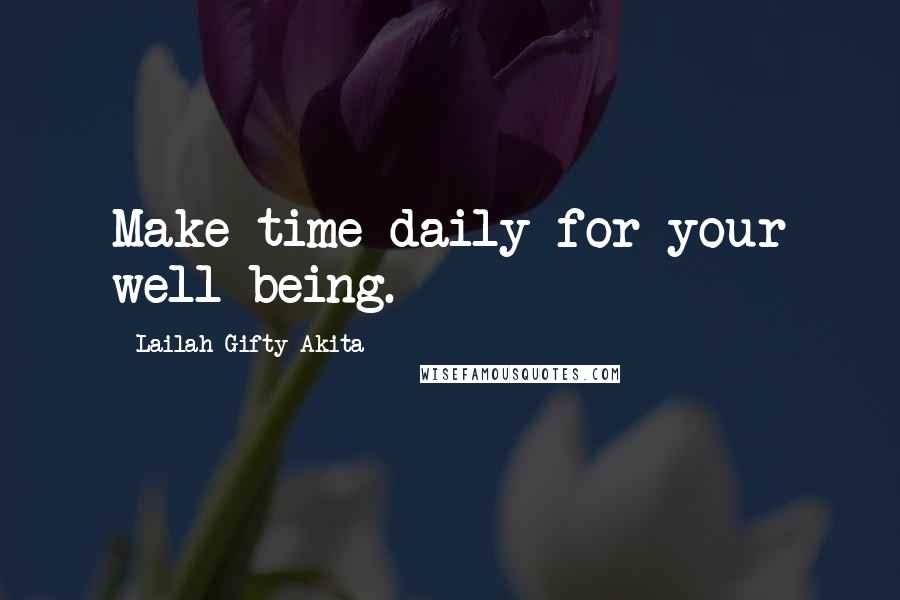 Lailah Gifty Akita Quotes: Make time daily for your well-being.