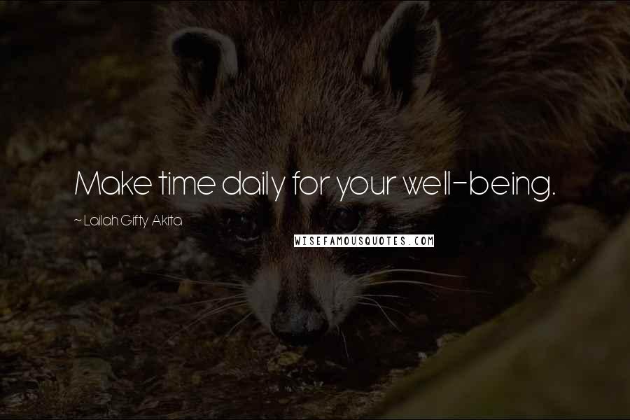 Lailah Gifty Akita Quotes: Make time daily for your well-being.