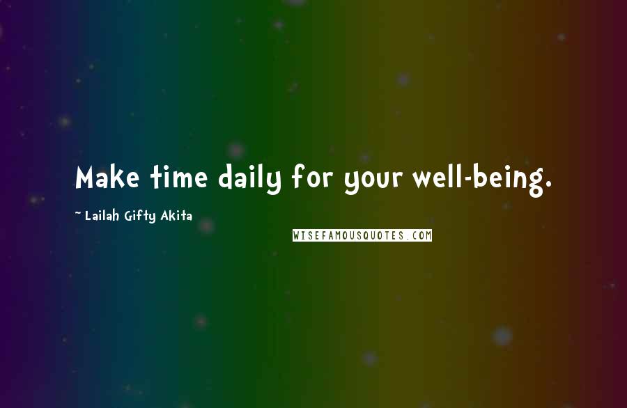 Lailah Gifty Akita Quotes: Make time daily for your well-being.