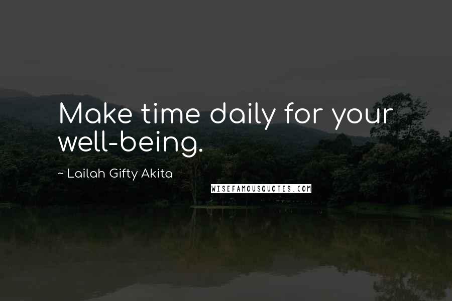 Lailah Gifty Akita Quotes: Make time daily for your well-being.