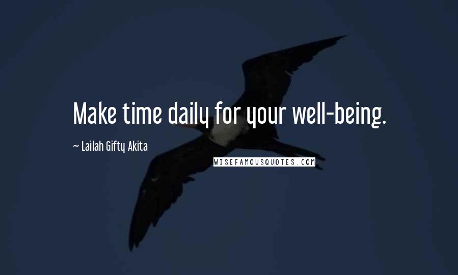 Lailah Gifty Akita Quotes: Make time daily for your well-being.